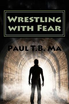 portada Wrestling with Fear: A former pastor conquers fear, not with prayer, but with a fight for his life (en Inglés)