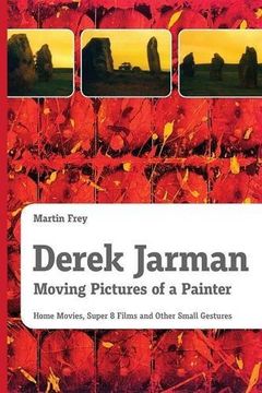 portada Derek Jarman - Moving Pictures of a Painter: Home Movies, Super 8 Films and Other Small Gestures