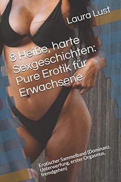 portada 8 Heiße, Harte Sexgeschichten: Pure Erotik für Erwachsene: Erotischer Sammelband (Dominanz, Unterwerfung, Erster Orgasmus, Fremdgehen) (en Alemán)