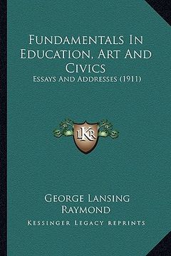 portada fundamentals in education, art and civics: essays and addresses (1911) (in English)