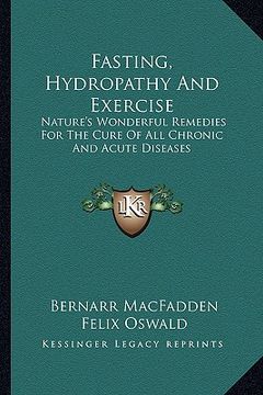 portada fasting, hydropathy and exercise: nature's wonderful remedies for the cure of all chronic and acute diseases (en Inglés)