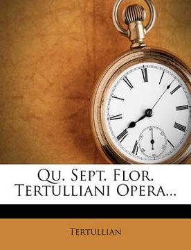 portada Qu. Sept. Flor. Tertulliani Opera... (en Latin)