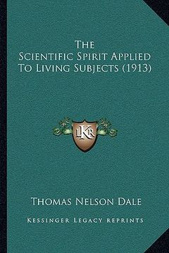 portada the scientific spirit applied to living subjects (1913) (en Inglés)