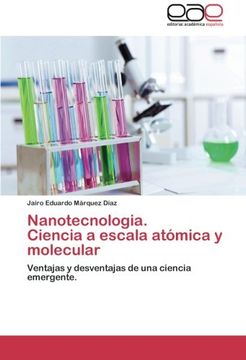 portada Nanotecnologia. Ciencia A Escala Atómica Y Molecular: Ventajas Y Desventajas De Una Ciencia Emergente. (spanish Edition) (in Spanish)