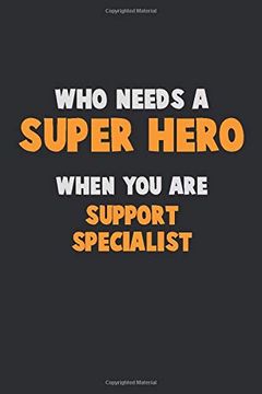 portada Who Need a Super Hero, When you are Support Specialist: 6x9 Career Pride 120 Pages Writing Nots 