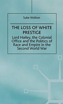 portada Lord Hailey, the Colonial Office and the Politics of Race and Empire in the Seco: The Loss of White Prestige (st Antony's Series) (in English)
