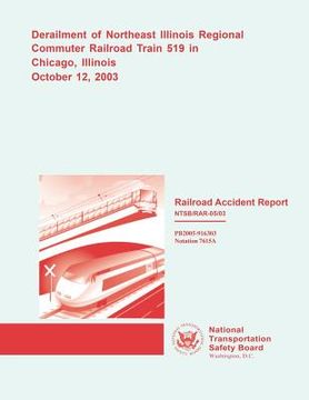 portada Railroad Accident: Derailment of Northeast Illinois Regional Commuter Railroad Train 519 in Chicago, Illinois October 12, 2003 (en Inglés)