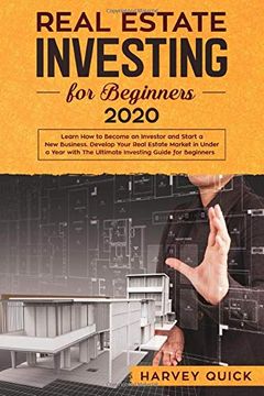 portada Real Estate Investing for Beginners 2020: Learn how to Become an Investor and Start a new Business. Develop Your Real Estate Market in Under a Year With the Ultimate Investing Guide for Beginners 