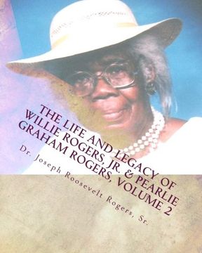 portada The Life And Legacy Of Willie Rogers, Jr. & Pearlie Graham Rogers, Volume 2: The Chronology Of A Great Family