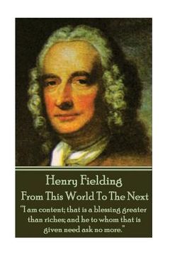portada Henry Fielding - From This World To The Next: "I am content; that is a blessing greater than riches; and he to whom that is given need ask no more." (in English)