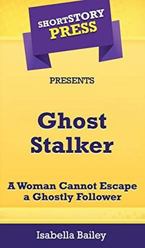 portada Short Story Press Presents Ghost Stalker: A Woman Cannot Escape a Ghostly Follower (en Inglés)