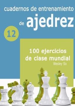 portada Cuadernos de Entrenamiento en Ajedrez: 12. 100 Ejercicios de Clase Mundial (in Spanish)