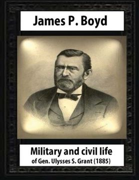 portada Military and civil life of Gen. Ulysses S. Grant(1885) by James P. Boyd
