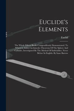 portada Euclide's Elements: The Whole Fifteen Books Compendiously Demonstrated. To Which Is Added Archimedes Theorems Of The Sphere And Cylinder, (en Inglés)