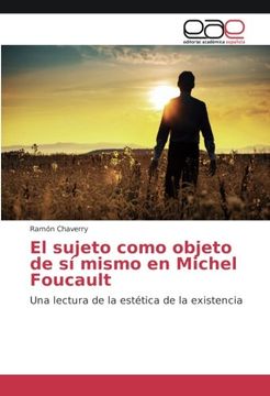 portada El sujeto como objeto de sí mismo en Michel Foucault: Una lectura de la estética de la existencia