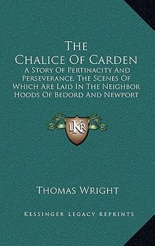 portada the chalice of carden: a story of pertinacity and perseverance, the scenes of which are laid in the neighbor hoods of bedord and newport pagn (in English)