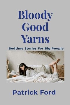 portada Bloody Good Yarns: Bedtime Stories for Big People (en Inglés)