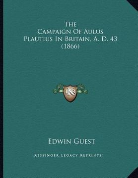 portada the campaign of aulus plautius in britain, a. d. 43 (1866) (en Inglés)