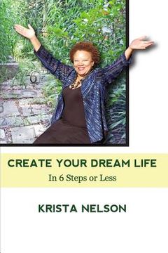 portada Create Your Dream Life in 6 Steps or Less (en Inglés)