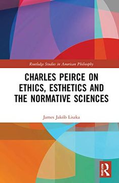 portada Charles Peirce on Ethics, Esthetics and the Normative Sciences (Routledge Studies in American Philosophy) (en Inglés)