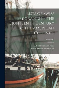 portada Lists of Swiss Emigrants in the Eighteenth Century to the American Colonies; Volume 01 (en Inglés)