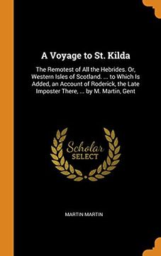 portada A Voyage to st. Kilda: The Remotest of all the Hebrides. Or, Western Isles of Scotland. To Which is Added, an Account of Roderick, the Late Imposter There,. By m. Martin, Gent 