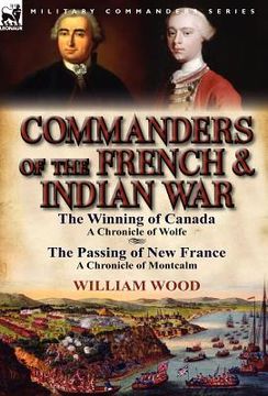 portada commanders of the french & indian war: the winning of canada: a chronicle of wolfe & the passing of new france: a chronicle of montcalm (en Inglés)