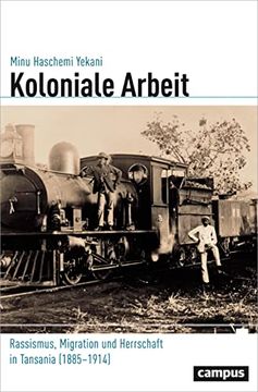 portada Koloniale Arbeit: Rassismus, Migration und Herrschaft in Tansania (1885-1914) (Globalgeschichte) (in German)