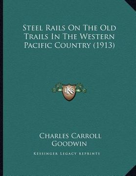 portada steel rails on the old trails in the western pacific country (1913)