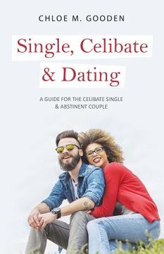 portada Single, Celibate & Dating: A Guide for the Celibate Single & Abstinent Couple (in English)