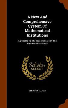 portada A New And Comprehensive System Of Mathematical Institutions: Agreeable To The Present State Of The Newtonian Mathesis (en Inglés)