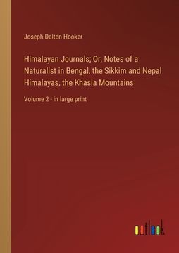 portada Himalayan Journals; Or, Notes of a Naturalist in Bengal, the Sikkim and Nepal Himalayas, the Khasia Mountains: Volume 2 - in large print (in English)