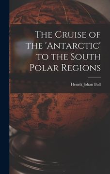 portada The Cruise of the 'antarctic' to the South Polar Regions (en Inglés)