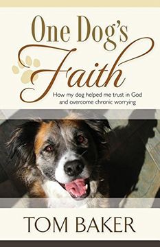 portada One Dog's Faith: How My Dog Helped Me Trust in God and Overcome Chronic Worrying (in English)