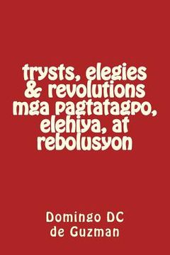 portada trysts, elegies & revolutions mga pagtatagpo, elihiya, at rebolusyon (en Inglés)