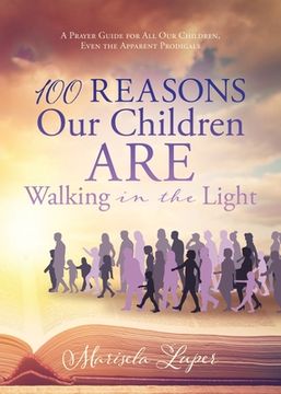 portada 100 Reasons Our Children ARE Walking in the Light: A Prayer Guide for All Our Children, Even the Apparent Prodigals (en Inglés)
