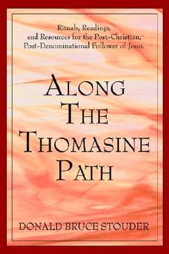 portada along the thomasine path: rituals, readings, and resources for the post-christian, post-denominational follower of jesus. (en Inglés)