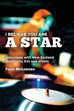 portada I believe you are a star: Interviews with New Zealand musicians, DJs and artists (en Inglés)