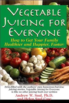 portada vegetable juicing for everyone: how to get your family healther and happier, faster! (en Inglés)