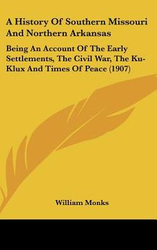 portada a history of southern missouri and northern arkansas: being an account of the early settlements, the civil war, the ku-klux and times of peace (1907 (en Inglés)