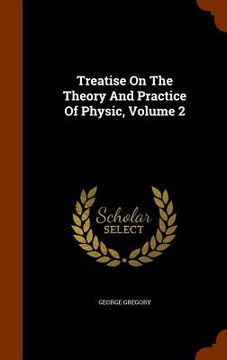 portada Treatise On The Theory And Practice Of Physic, Volume 2 (en Inglés)