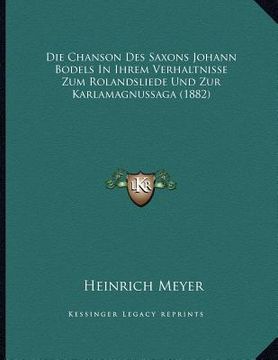 portada Die Chanson Des Saxons Johann Bodels In Ihrem Verhaltnisse Zum Rolandsliede Und Zur Karlamagnussaga (1882) (en Alemán)