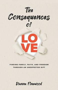 portada The Consequences of Love: Finding Family, Faith, and Freedom Through an Unexpected Gift (en Inglés)