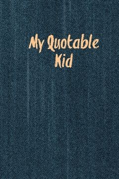 portada My Quotable Kid: Kids Quotes, Funny Things My Children Say, Record & Remember Stories, Hilarious, Fun & Silly Quote, Parents Journal, M (en Inglés)