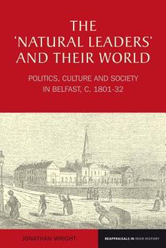 portada The 'Natural Leaders' and Their World: Politics, Culture and Society in Belfast, C. 1801-1832 (en Inglés)