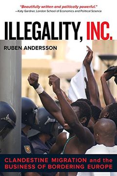 portada Illegality, Inc.: Clandestine Migration and the Business of Bordering Europe (California Series in Public Anthropology)