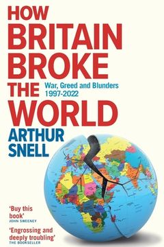 portada How Britain Broke the World: War, Greed and Blunders, 1997-2022 (en Inglés)