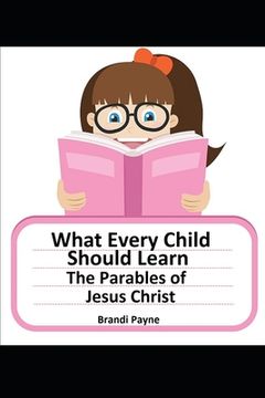 portada What Every Child Should Learn: The Parables of Jesus Christ (en Inglés)