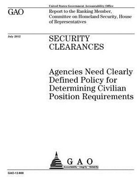 portada Security clearances: agencies need clearly defined policy for determining civilian position requirements: report to the Ranking Member, Com (en Inglés)