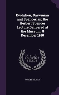 portada Evolution, Darwinian and Spencerian; the Herbert Spencer Lecture Delivered at the Museum, 8 December 1910 (en Inglés)